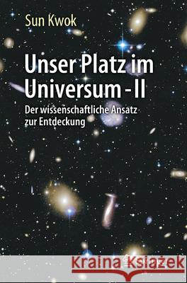 Unser Platz Im Universum - II: Der Wissenschaftliche Ansatz Zur Entdeckung Sun Kwok 9783031675621 Springer