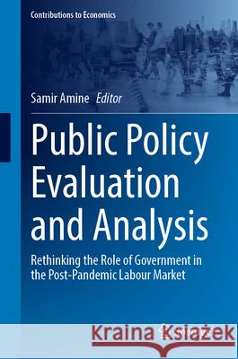 Public Policy Evaluation and Analysis: Rethinking the Role of Government in the Post-Pandemic Labour Market Samir Amine 9783031676031