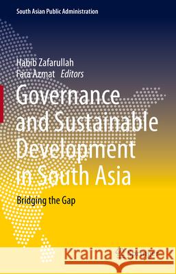 Governance and Sustainable Development in South Asia: Bridging the Gap Habib Zafarullah Fara Azmat 9783031676154