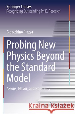 Probing New Physics Beyond the Standard Model Piazza, Gioacchino 9783031676345