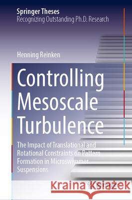 Controlling Mesoscale Turbulence: The Impact of Translational and Rotational Constraints on Pattern Formation in Microswimmer Suspensions Henning Reinken 9783031676352 Springer