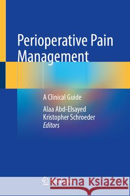 Perioperative Pain Management: A Clinical Guide Alaa Abd-Elsayed Kristopher Schroeder 9783031676475 Springer