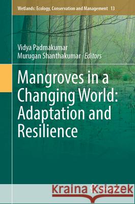 Mangroves in a Changing World: Adaptation and Resilience Vidya Padmakumar Murugan Shanthakumar 9783031676901