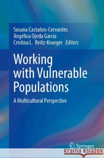 Working with Vulnerable Populations: A Multicultural Perspective Susana Casta?os-Cervantes Ang?lica Ojed Cristina L. Reitz-Krueger 9783031677090 Springer