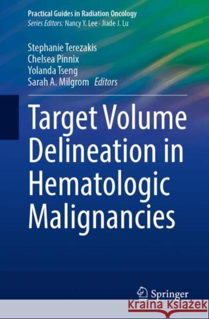 Target Volume Delineation in Hematologic Malignancies Stephanie Terezakis Chelsea Pinnix Yolanda Tseng 9783031677212 Springer International Publishing AG