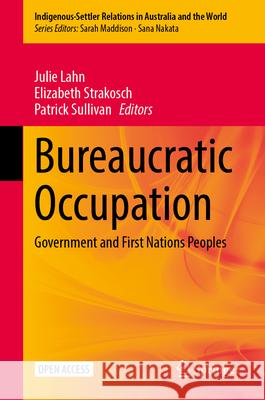 Bureaucratic Occupation: Government and First Nations Peoples Julie Lahn Elizabeth Strakosch Patrick Sullivan 9783031677328 Springer