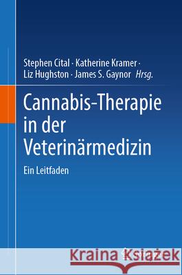 Cannabis-Therapie in Der Veterin?rmedizin: Ein Leitfaden Stephen Cital Katherine Kramer Liz Hughston 9783031678202 Springer