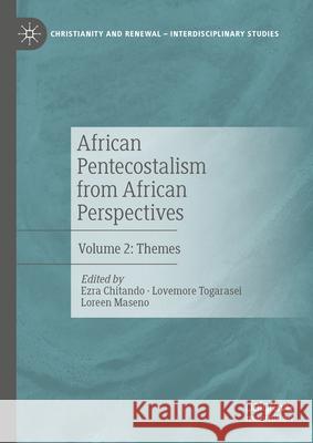 African Pentecostalism from African Perspectives: Volume 2: Themes Ezra Chitando Lovemore Togarasei Loreen Maseno 9783031678288