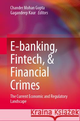 E-Banking, Fintech, & Financial Crimes: The Current Economic and Regulatory Landscape Chander Mohan Gupta Gagandeep Kaur 9783031678523 Springer