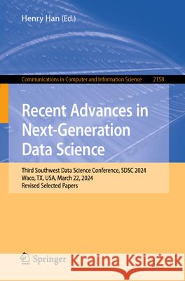 Recent Advances in Next-Generation Data Science: Third Southwest Data Science Conference, Sdsc 2024, Waco, Tx, Usa, March 22, 2024, Revised Selected P Henry Han 9783031678707 Springer