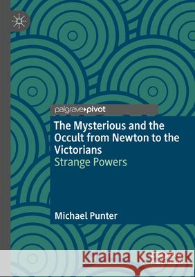 The Mysterious and the Occult from Newton to the Victorians Punter, Michael 9783031678844 Palgrave Macmillan
