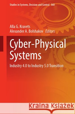 Cyber-Physical Systems: Industry 4.0 to Industry 5.0 Transition Alla G. Kravets Alexander A. Bolshakov 9783031679100 Springer