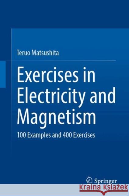 Exercises in Electricity and Magnetism: 100 Examples and 400 Exercises Teruo Matsushita 9783031679391