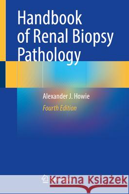 Handbook of Renal Biopsy Pathology Alexander J. Howie 9783031679469 Springer