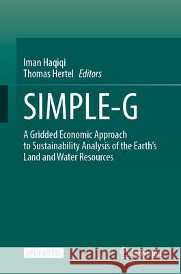 Simple-G: A Gridded Economic Approach to Sustainability Analysis of the Earth's Land and Water Resources Iman Haqiqi Thomas Hertel 9783031680533