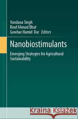 Nanobiostimulants: Emerging Strategies for Agricultural Sustainability Vandana Singh Rouf Ahmad Bhat Gowhar Hami 9783031681370