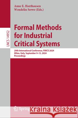 Formal Methods for Industrial Critical Systems: 29th International Conference, Fmics 2024, Milan, Italy, September 9-13, 2024, Proceedings Anne E. Haxthausen Wendelin Serwe 9783031681493 Springer