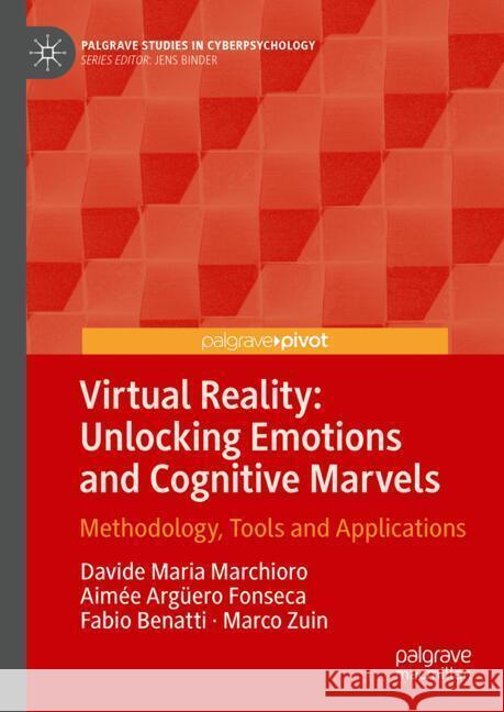 Virtual Reality: Unlocking Emotions and Cognitive Marvels: Methodology, Tools and Applications Davide Maria Marchioro Aim?e Arg?ero Fonseca Fabio Benatti 9783031681950 Palgrave MacMillan