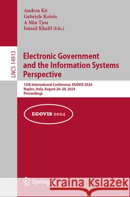 Electronic Government and the Information Systems Perspective: 13th International Conference, Egovis 2024, Naples, Italy, August 26-28, 2024, Proceedi Andrea K? Gabriele Kotsis Tjoa A 9783031682100
