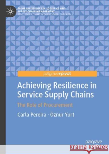 Achieving Resilience in Service Supply Chains: The Role of Procurement Carla Pereira ?znur Yurt 9783031682438 Palgrave MacMillan