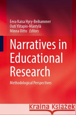 Narratives in Educational Research: Methodological Perspectives Eeva Kaisa Hyry-Beihammer Outi Ylitapio-M?ntyl? Minna Uitto 9783031683497 Springer