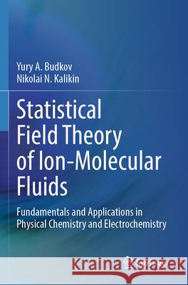 Statistical Field Theory of Ion-Molecular Fluids Budkov, Yury A., Kalikin, Nikolai N. 9783031683664 Springer International Publishing