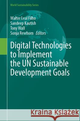 Digital Technologies to Implement the Un Sustainable Development Goals Walter Leal Filho Sandeep Kautish Tony Wall 9783031684265