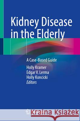 Kidney Disease in the Elderly: A Case-Based Guide Holly Kramer Edgar V. Lerma Holly Koncicki 9783031684593