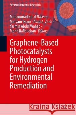 Graphene-Based Photocatalysts for Hydrogen Production and Environmental Remediation Muhammad Niha Maryam Ikram Asad A. Zaidi 9783031684630 Springer