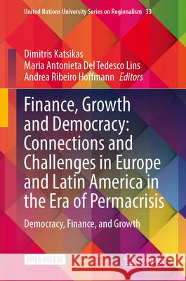 Finance, Growth and Democracy: Connections and Challenges in Europe and Latin America in the Era of Permacrisis: Democracy, Finance, and Growth Dimitris Katsikas Maria Antonieta de Andrea Ribeir 9783031684746