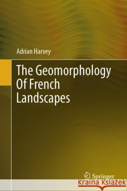 The Geomorphology Of French Landscapes Adrian Harvey 9783031684890 Springer