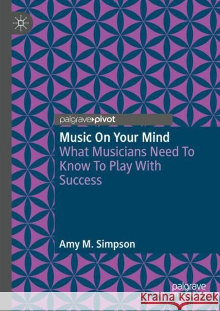Music on Your Mind: What Musicians Need to Know to Play with Success Amy M. Simpson 9783031685248 Palgrave MacMillan