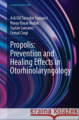 Propolis: Prevention and Healing Effects in Otorhinolaryngology Aslı Elif Tanuğu Nuray Baya Taylan Samanci 9783031685453 Springer