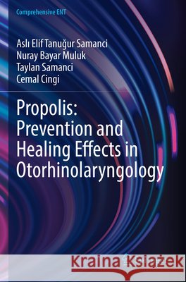 Propolis: Prevention and Healing Effects in Otorhinolaryngology Tanuğur Samanci, Aslı Elif, Bayar Muluk, Nuray, Samanci, Taylan 9783031685484
