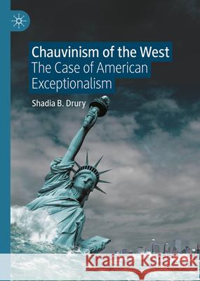 Chauvinism of the West: The Case of American Exceptionalism Shadia B. Drury 9783031685538