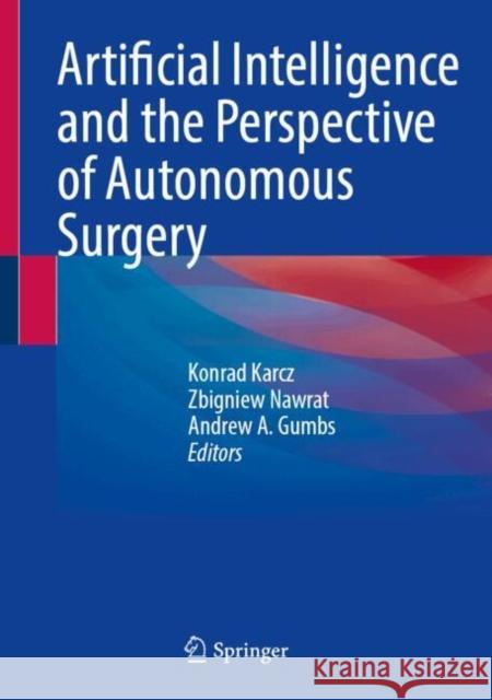 Artificial Intelligence and the Perspective of Autonomous Surgery Konrad Karcz Zbigniew Nawrat Andrew A. Gumbs 9783031685736 Springer International Publishing AG