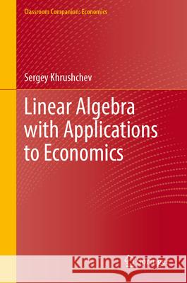 Linear Algebra with Applications to Economics Sergey Khrushchev 9783031686818 Springer