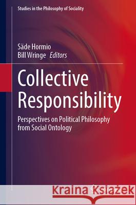 Collective Responsibility: Perspectives on Political Philosophy from Social Ontology S?de Hormio Bill Wringe 9783031687174 Springer