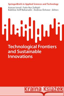 Technological Frontiers and Sustainable Innovations Azman Ismail Fatin Nur Zulkipli Bakhtiar Ariff Baharudin 9783031687501