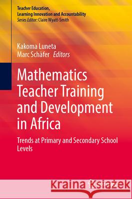 Mathematics Teacher Training and Development in Africa: Trends at Primary and Secondary School Levels Kakoma Luneta Marc Sch?fer 9783031687549 Springer