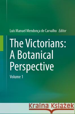 The Victorians: A Botanical Perspective: Volume 1 Lu?s Manuel Mendon? 9783031687587 Springer