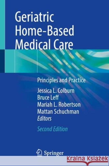 Geriatric Home-Based Medical Care: Principles and Practice Jessica L. Colburn Bruce Leff Mariah L. Robertson 9783031687853