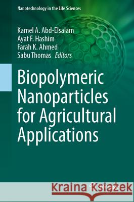 Biopolymeric Nanoparticles for Agricultural Applications Kamel A. Abd-Elsalam Ayat F. Hashim Farah K. Ahmed 9783031688331 Springer