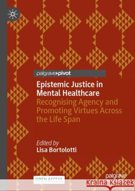 Epistemic Justice in Mental Healthcare: Recognising Agency and Promoting Virtues Across the Life Span Lisa Bortolotti 9783031688805
