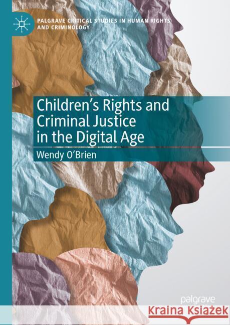 Children's Rights and Criminal Justice in the Digital Age Wendy O'Brien 9783031689291 Palgrave MacMillan