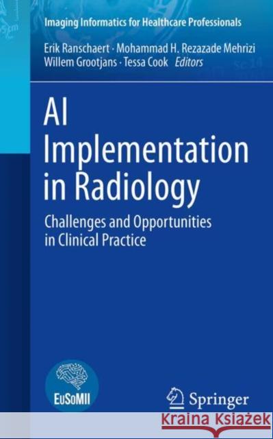 AI Implementation in Radiology: Challenges and Opportunities in Clinical Practice Erik Ranschaert Mohammad H. Rezazad Willem Grootjans 9783031689413 Springer International Publishing AG