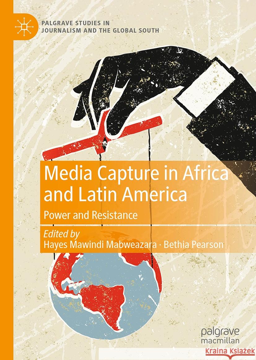 Media Capture in Africa and Latin America: Power and Resistance Hayes Mawindi Mabweazara Bethia Pearson 9783031689611 Palgrave MacMillan