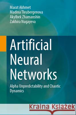 Artificial Neural Networks: Alpha Unpredictability and Chaotic Dynamics Marat Akhmet Madina Tleubergenova Akylbek Zhamanshin 9783031689659 Springer