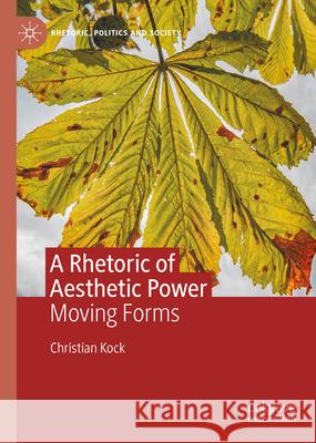 A Rhetoric of Aesthetic Power: Moving Forms Christian Kock 9783031689697 Palgrave MacMillan