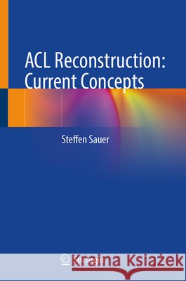 ACL Reconstruction: Current Concepts Steffen Sauer 9783031689994